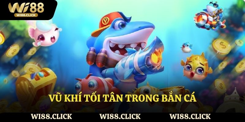 Vũ khí tối tân trong bắn cá