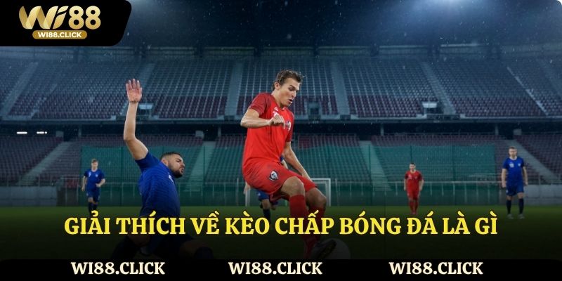 Giải thích về kèo chấp bóng đá là gì