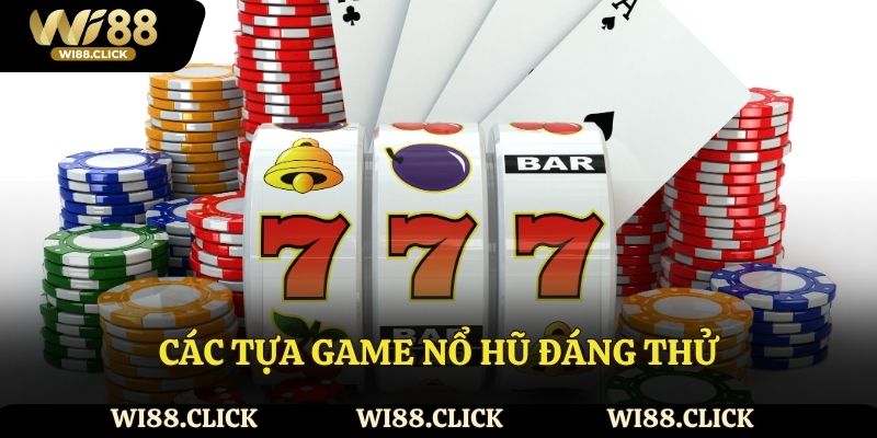 Các tựa game nổ hũ đáng thử